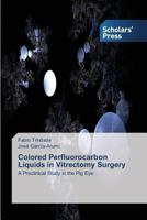 Colored Perfluorocarbon Liquids in Vitrectomy Surgery: A Preclinical Study in the Pig Eye 3639716736 Book Cover