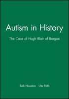 Autism in History: The Case of Hugh Blair of Borgue 0631220895 Book Cover