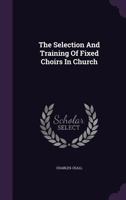 The Selection and Training of Fixed Choirs in Church 117961044X Book Cover