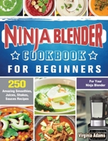 Ninja Blender Cookbook For Beginners: 250 Amazing Smoothies, Juices, Shakes, Sauces Recipes for Your Ninja Blender 1922577561 Book Cover