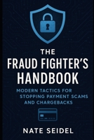 The Fraud Fighter's Handbook: Modern Tactics for Stopping Payment Scams and Chargebacks B0FMXC2CT8 Book Cover