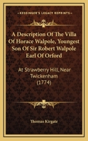 A Description Of The Villa Of Horace Walpole, Youngest Son Of Sir Robert Walpole Earl Of Orford: At Strawberry Hill, Near Twickenham 1165903601 Book Cover