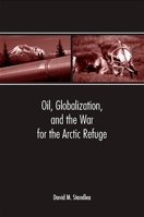 Oil, Globalization, And the War for the Arctic Refuge 0791466329 Book Cover