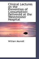 Clinical Lectures on the Prevention of Consumption Delivered at the Westminster Hospital 1164607421 Book Cover