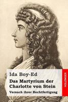 Das Martyrium Der Charlotte Von Stein: Versuch Ihrer Rechtfertigung 3861992981 Book Cover
