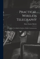 Practical Wireless Telegraphy; A Complete Text Book for Students of Radio Communication 1440059098 Book Cover