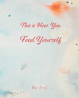 Recipe Journal: 101 Pages to Write your Best Recipes for Keepsake, or to Give as a Gift to a Loved one, This is How you Feed Yourself Funny Cover for Moms to Gift to Children Before Moving Out Going t 1698868308 Book Cover