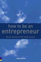 How to Be an Entrepreneur: The Six Secrets of Self-Made Success 0273708295 Book Cover