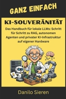 KI-SOUVERÄNITÄT: Das Handbuch für lokale LLMs: Schritt für Schritt zu RAG, autonomen Agenten und privater KI-Infrastruktur auf eigener Hardware (GANZ EINFACH) (German Edition) B0H1721NR8 Book Cover