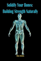 Solidify Your Bones: Building Strength Naturally B0C6NVF2JD Book Cover