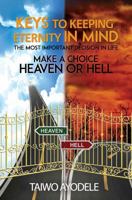 Keys to Keeping Eternity in Mind, the Most Important Decision in Life: Make a Choice: Heaven or Hell 178823491X Book Cover