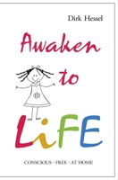 Awaken to Life: Conscious - Free - At Home 3000570918 Book Cover