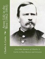 Army Life in the West (1862-1865): Civil War Memoir of Charles A. Curtis in New Mexico and Arizona 1545458782 Book Cover