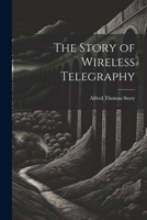 The Story of Wireless Telegraphy 1022099531 Book Cover