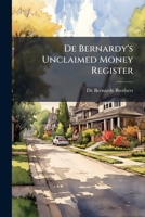 De Bernardy's Unclaimed Money Register: Being a List of Names of Persons Entitled to Property at Home and Abroad 1147521840 Book Cover