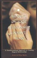 Working on Your Relationship Doesn't Work, A Transformational Approach to Creating Magical Relationships 1888043229 Book Cover