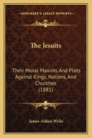 The Jesuits: Their Moral Maxims and Plots 116629112X Book Cover