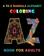 A To Z Mandala Alphabet Coloring Book For Adults: Activity Book for Adults A To Z Mandala Alphabet Drawing Men & Woman. B0916NW6XX Book Cover
