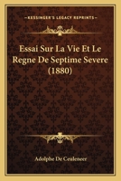 Essai Sur La Vie Et Le Regne De Septime Severe (1880) 1166763854 Book Cover