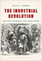 The Industrial Revolution: The State, Knowledge and Global Trade 1474286461 Book Cover