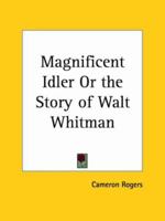 Magnificent Idler or the Story of Walt Whitman 1926 0766143368 Book Cover