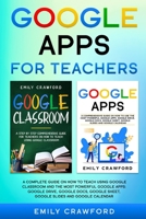 Google Apps for Teachers: A Complete Guide On How to Teach using Google Classroom and the most powerful Google Apps: Google Drive, Google Docs, Google Sheet, Google Slides and Google Calendar B08JLTZYPF Book Cover