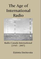 The Age of International Radio: Radio Canada International (1945-2007) 0889628823 Book Cover