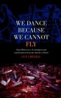 We Dance Because We Cannot Fly: Stories of Redemption from Heroin to Hope 0007102844 Book Cover