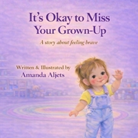It's Okay to Miss Your Grown-up: A story about feeling brave B0GG8C1VQM Book Cover