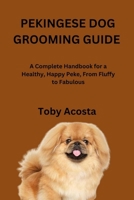 PEKINGESE DOG GROOMING GUIDE: A Complete Handbook for a Healthy, Happy Peke, From Fluffy to Fabulous B0FTKC1MZP Book Cover