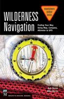 Wilderness Navigation: Finding Your Way Using Map, Compass, Altimeter & GPS