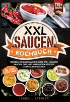 XXL Saucen Kochbuch: Werden Sie zum Saucier! Über 170+ leckere Saucen, Dips und Marinaden Rezepte zum selber machen (German Edition) 3384549708 Book Cover