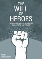 The Will of Heroes: The Proven Path to Greatness That Anyone Can Follow 0997363118 Book Cover