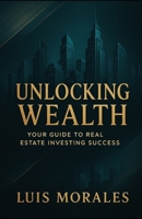 Unlocking Wealth: Your Guide to Real Estate Investing Success B0F8HQ94LC Book Cover