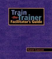 Train-The-Trainer: Facilitator's Guide 0787939900 Book Cover