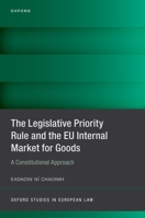 The Legislative Priority Rule and the EU Internal Market for Goods: A Constitutional Approach 0192856219 Book Cover