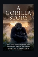 A Gorilla Story: Told By David Attenborough: Fifty Years of Wonder, Bonds, and the Enduring Magic of the Virungas B0GXFJ7ZD4 Book Cover