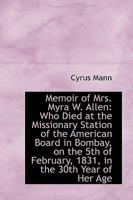 Memoir of Mrs. Myra W. Allen: Who Died at the Missionary Station of the American Board in Bombay, on 0469602643 Book Cover