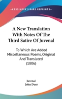 A New Translation with Notes, of the Third Satire of Juvenal [Microform]: To Which Are Added, Miscellaneous Poems, Original and Translated 0548627622 Book Cover