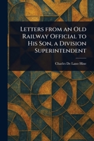 Letters From an Old Railway Official to His Son, a Division Superintendent 1023427028 Book Cover