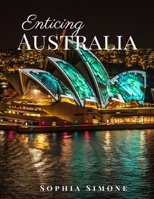 Enticing Australia: A Beautiful Picture Book Photography Coffee Table Photobook Travel Tour Guide Book with Photos of the Spectacular Country and its Cities 1694497291 Book Cover