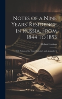 Notes of a Nine Years' Residence in Russia, From 1844 to 1853: With Notices of the Tzars Nicholas I. and Alexander Ii 1020733969 Book Cover