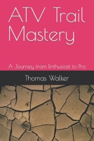 ATV Trail Mastery: A Journey from Enthusiast to Pro B0CTN17FPX Book Cover