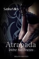 Atrapada entre tus brazos 1500549940 Book Cover