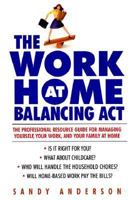 The Work at Home Balancing Act: The Professional Resource Guide for Managing Yourself, Your Work, and Your Family at Home 0380798018 Book Cover