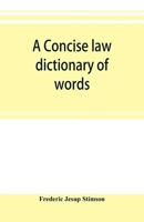 Concise Law Dictionary of Words, Phrases and Maxims With an Explanatory List of Abbreviations Used in Law Books 9353895715 Book Cover