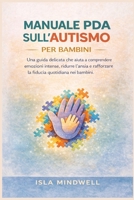 Manuale PDA sull'autismo per bambini: Una guida delicata che aiuta a comprendere emozioni intense, ridurre l'ansia e rafforzare la fiducia quotidiana nei bambini. (Italian Edition) B0GWTR5BPH Book Cover