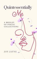 Quintessentially Me: A Medley of Poetic Collections 1960815873 Book Cover