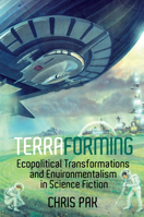 Terraforming: Ecopolitical Transformations and Environmentalism in Science Fiction 1781382840 Book Cover