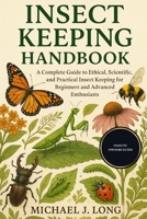 INSECT KEEPING HANDBOOK: A Complete Guide to Ethical, Scientific, and Practical Insect Keeping for Beginners and Advanced Enthusiasts B0FT1M5GT2 Book Cover